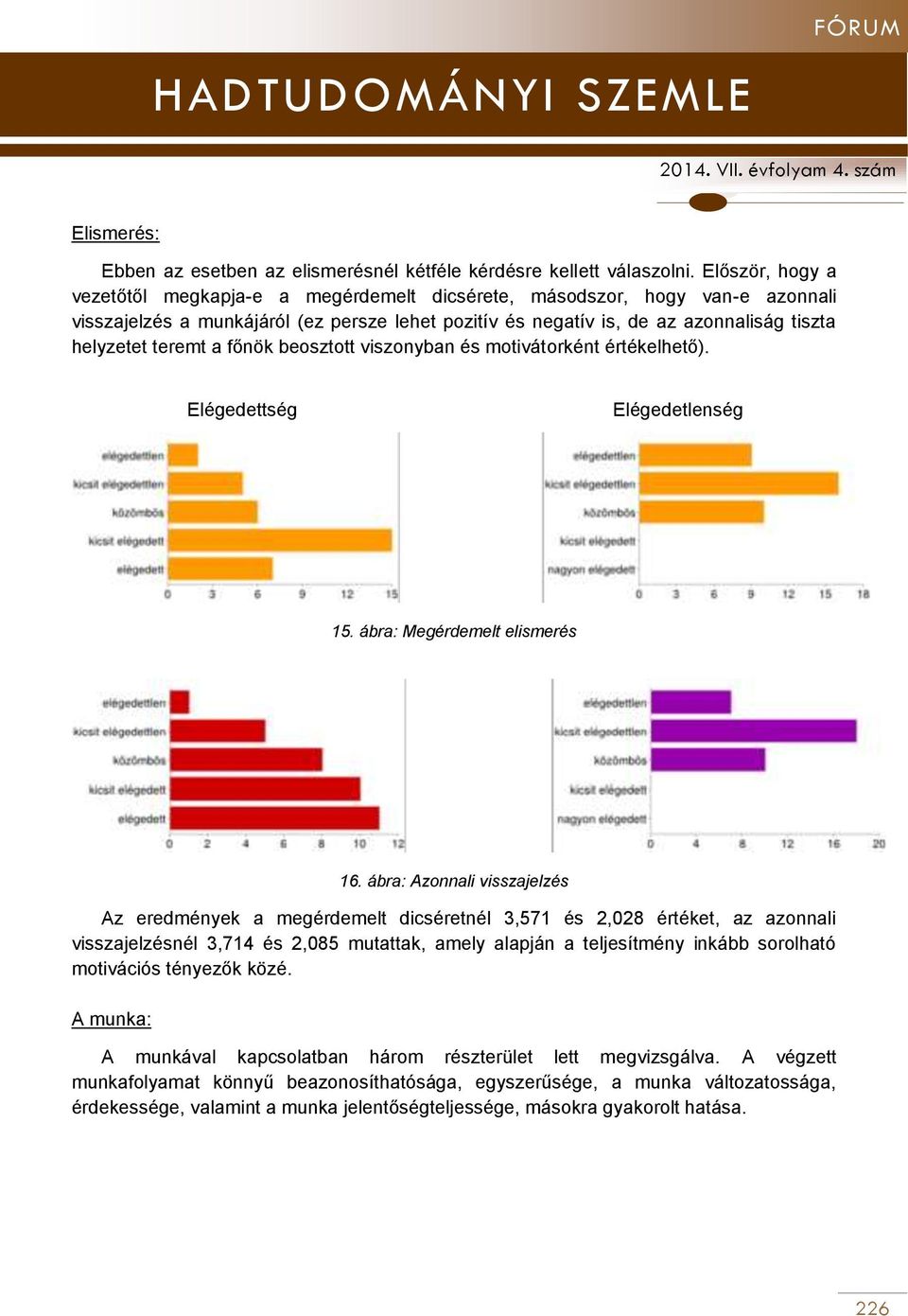 teremt a főnök beosztott viszonyban és motivátorként értékelhető). Elégedettség Elégedetlenség 15. ábra: Megérdemelt elismerés 16.