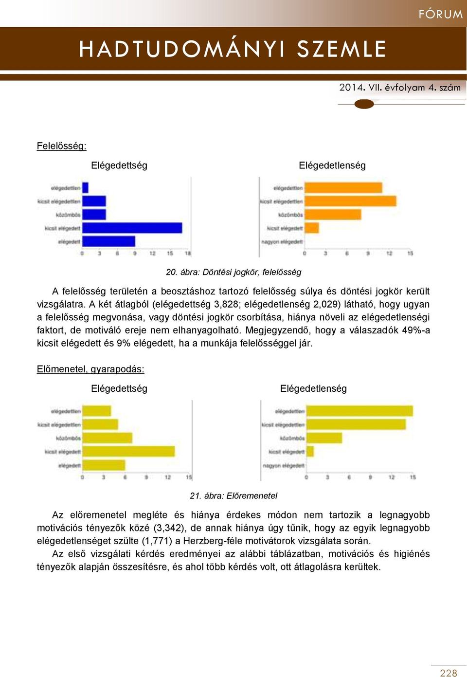 elhanyagolható. Megjegyzendő, hogy a válaszadók 49%-a kicsit elégedett és 9% elégedett, ha a munkája felelősséggel jár. Előmenetel, gyarapodás: Elégedettség Elégedetlenség 21.