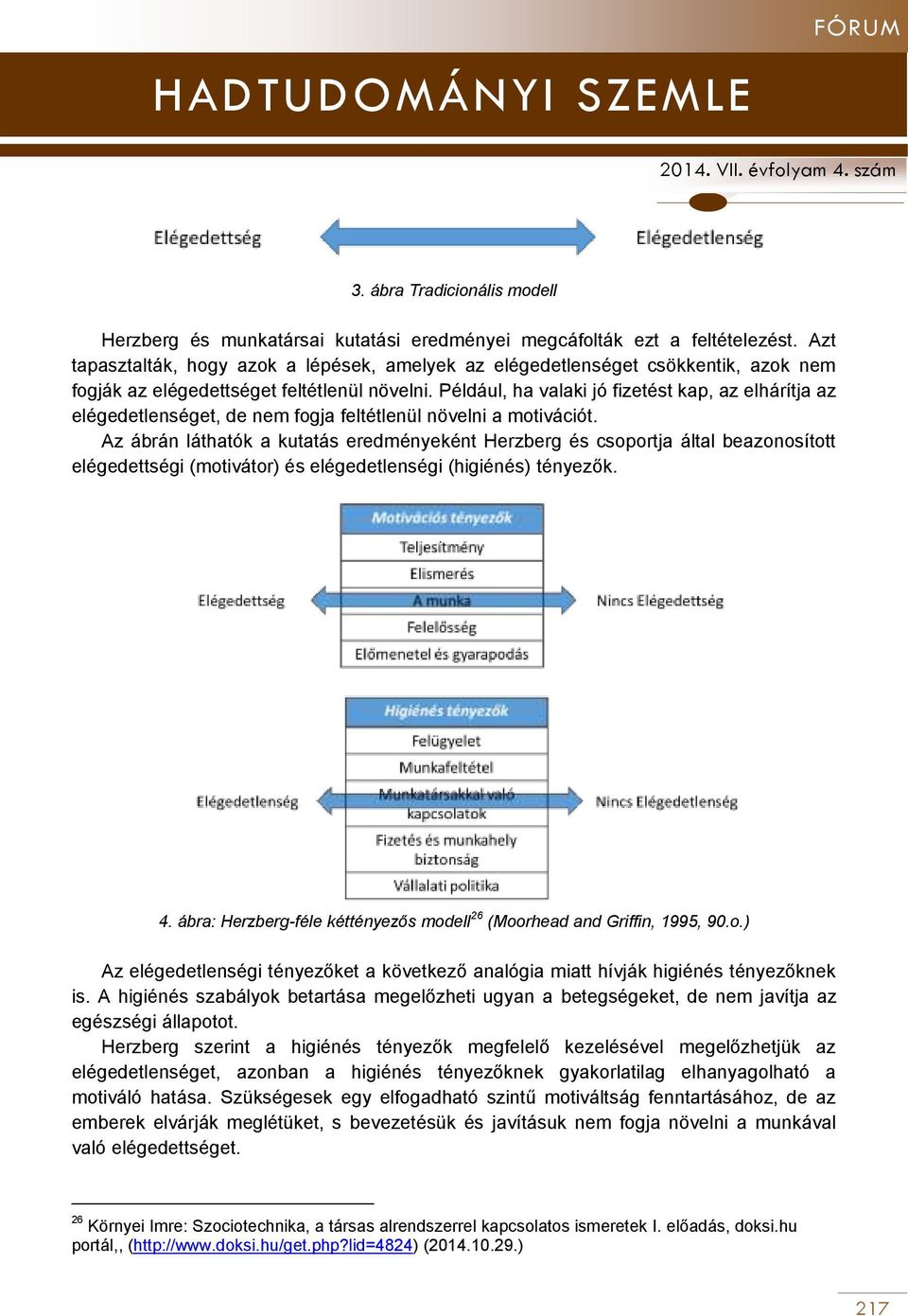 Például, ha valaki jó fizetést kap, az elhárítja az elégedetlenséget, de nem fogja feltétlenül növelni a motivációt.