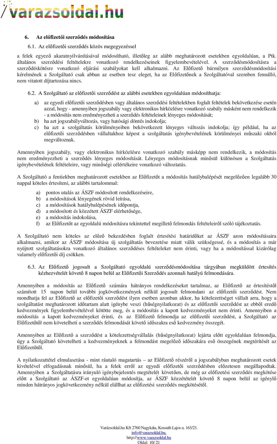 Az Előfizető bármilyen szerződésmódosítási kérelmének a Szolgáltató csak abban az esetben tesz eleget, ha az Előfizetőnek a Szolgáltatóval szemben fennálló, nem vitatott díjtartozása nincs. 6.2.