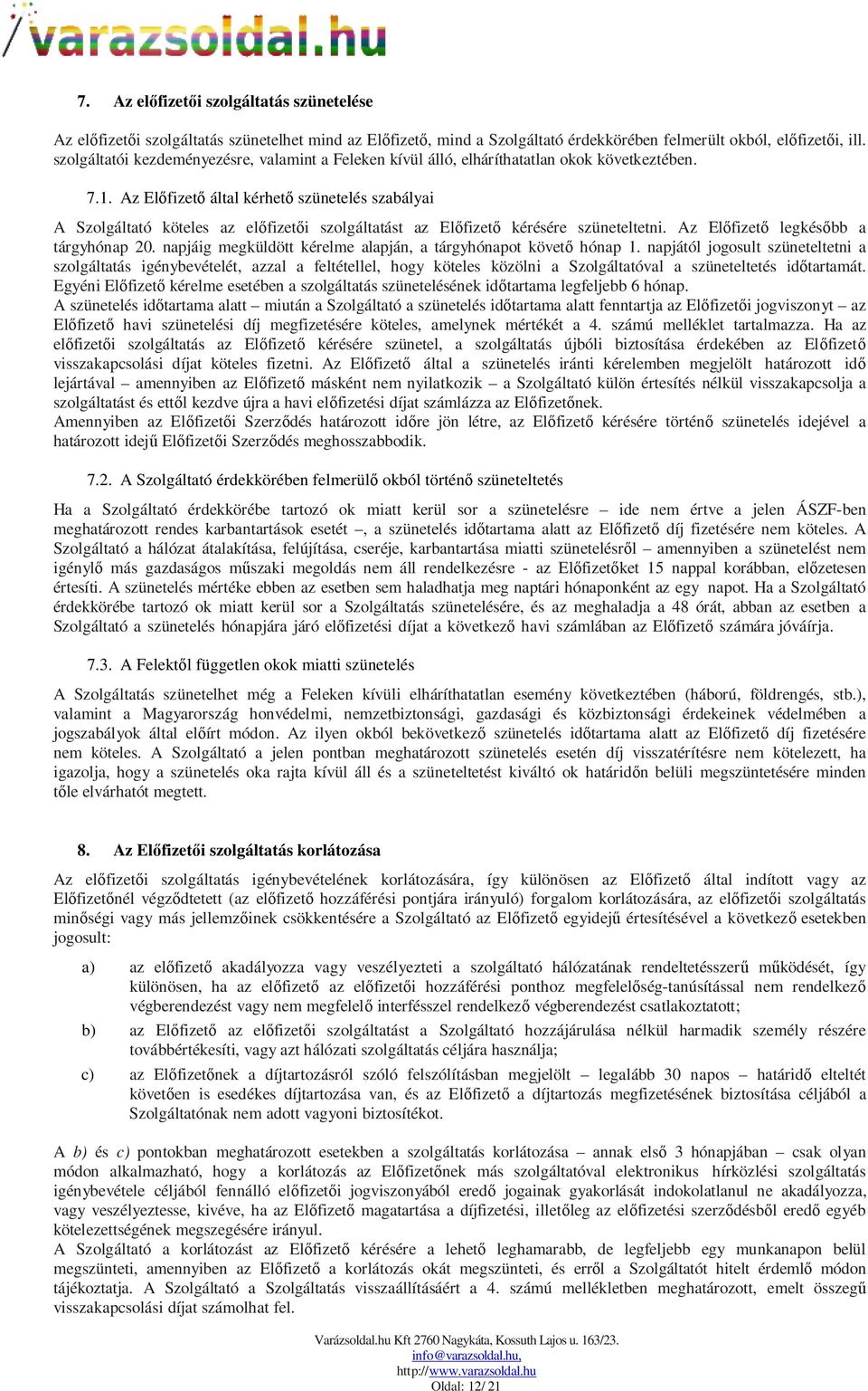 Az Előfizető által kérhető szünetelés szabályai A Szolgáltató köteles az előfizetői szolgáltatást az Előfizető kérésére szüneteltetni. Az Előfizető legkésőbb a tárgyhónap 20.