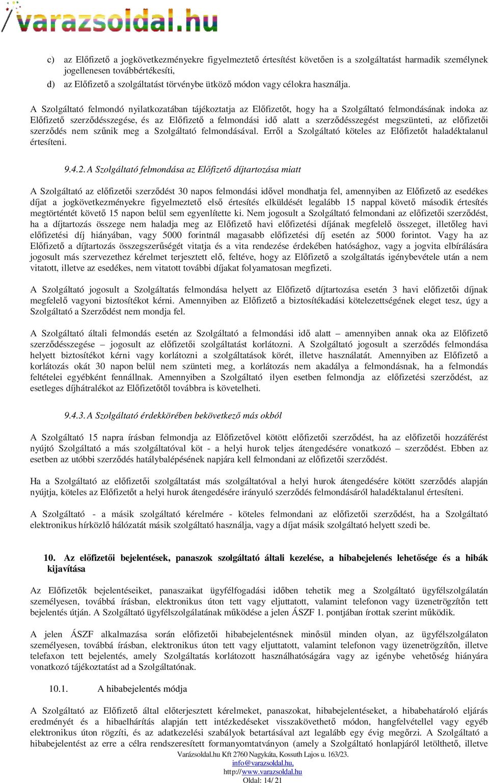 A Szolgáltató felmondó nyilatkozatában tájékoztatja az Előfizetőt, hogy ha a Szolgáltató felmondásának indoka az Előfizető szerződésszegése, és az Előfizető a felmondási idő alatt a szerződésszegést