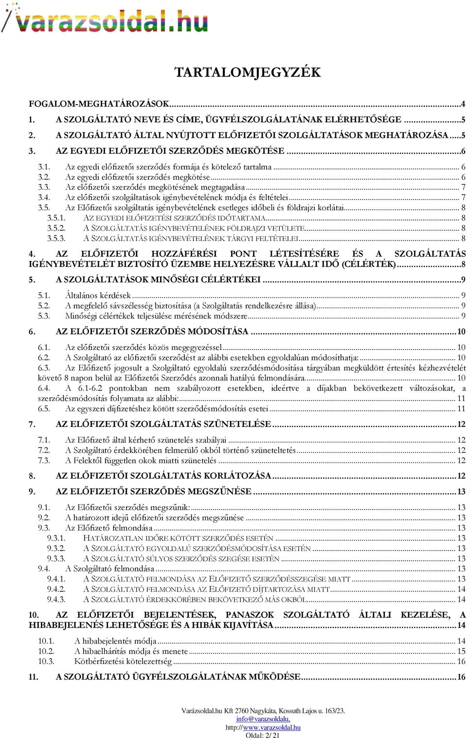 ..7 3.4. Az előfizetői szolgáltatások igénybevételének módja és feltételei...7 3.5. Az Előfizetői szolgáltatás igénybevételének esetleges időbeli és földrajzi korlátai...8 3.5.1.