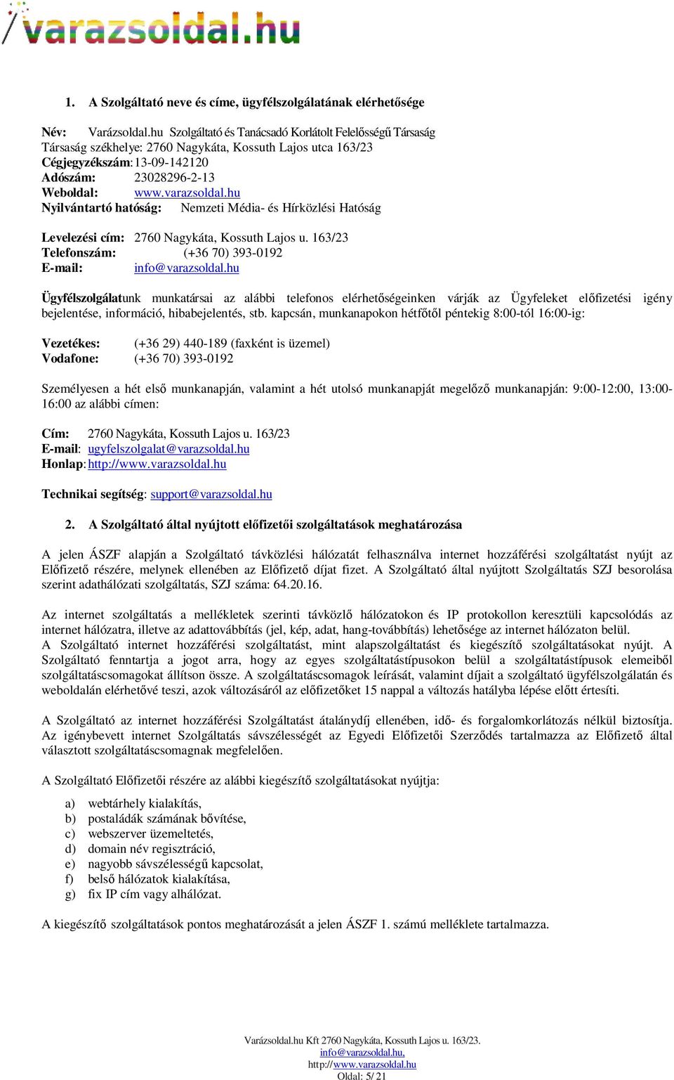 hu Nyilvántartó hatóság: Nemzeti Média- és Hírközlési Hatóság Levelezési cím: 2760 Nagykáta, Kossuth Lajos u. 163/23 Telefonszám: (+36 70) 393-0192 E-mail: info@varazsoldal.