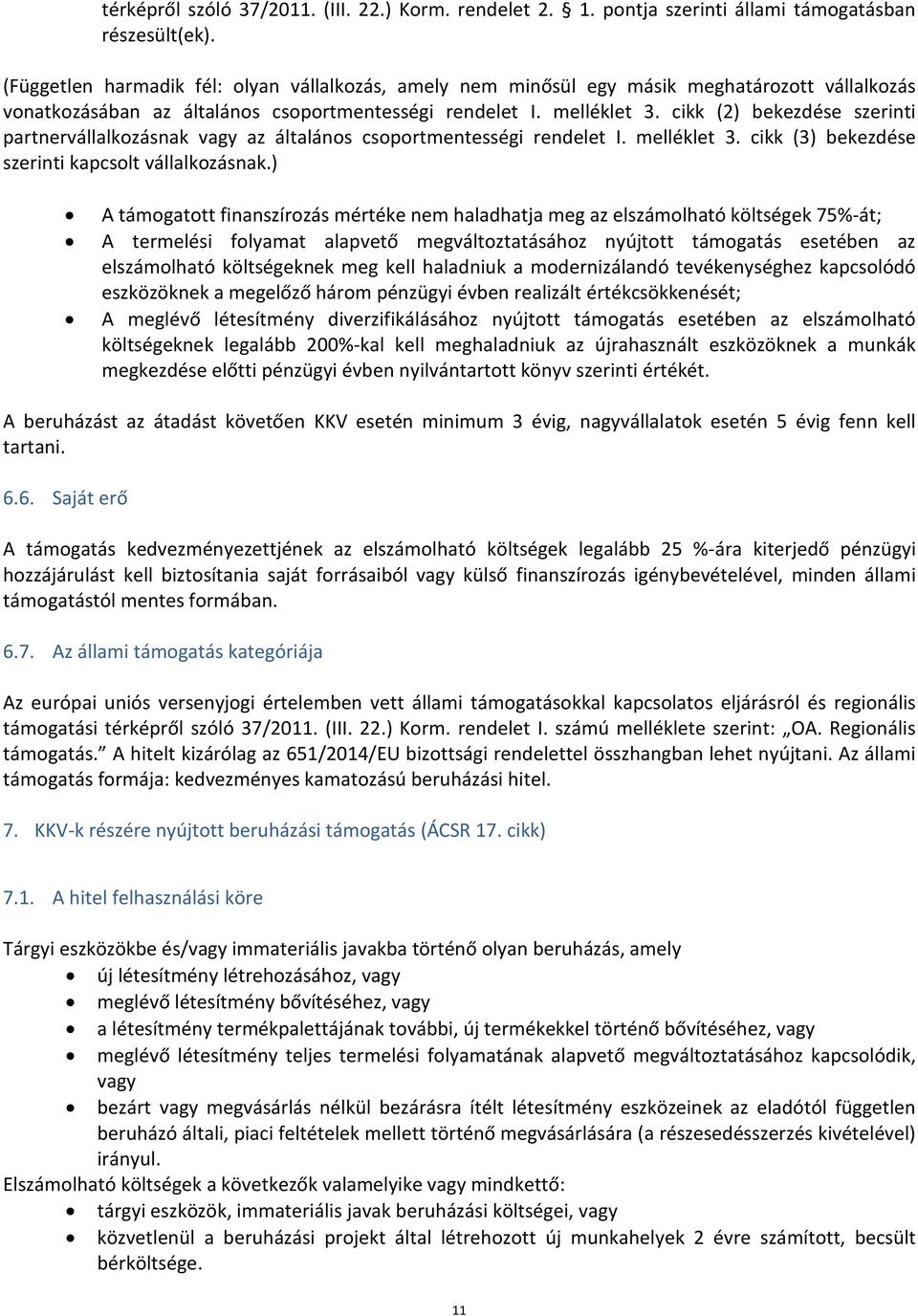 cikk (2) bekezdése szerinti partnervállalkozásnak vagy az általános csoportmentességi rendelet I. melléklet 3. cikk (3) bekezdése szerinti kapcsolt vállalkozásnak.