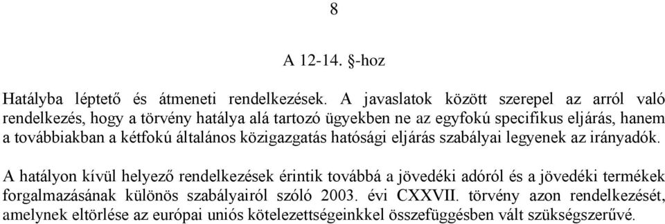 továbbiakban a kétfokú általános közigazgatás hatósági eljárás szabályai legyenek az irányadók.