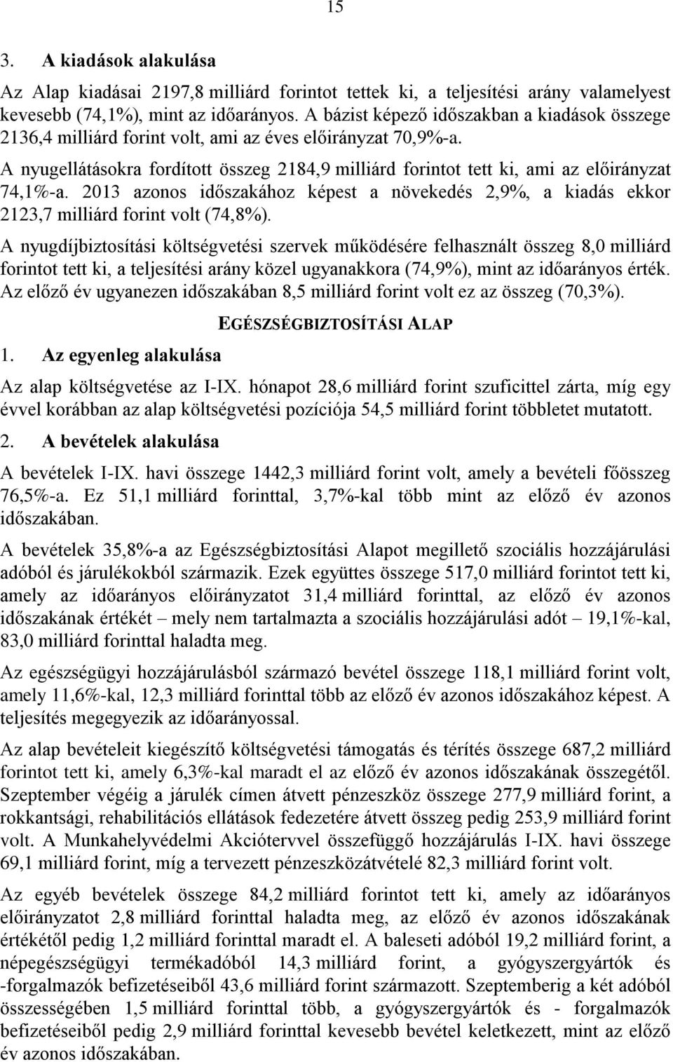 A nyugellátásokra fordított összeg 2184,9 milliárd forintot tett ki, ami az előirányzat 74,1%-a. 2013 azonos időszakához képest a növekedés 2,9%, a kiadás ekkor 2123,7 milliárd forint volt (74,8%).