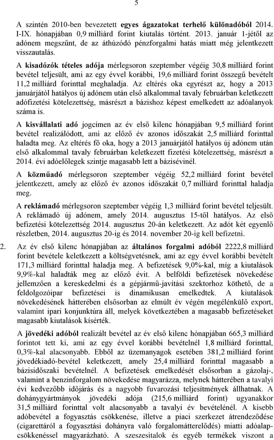 A kisadózók tételes adója mérlegsoron szeptember végéig 30,8 milliárd forint bevétel teljesült, ami az egy évvel korábbi, 19,6 milliárd forint összegű bevételt 11,2 milliárd forinttal meghaladja.