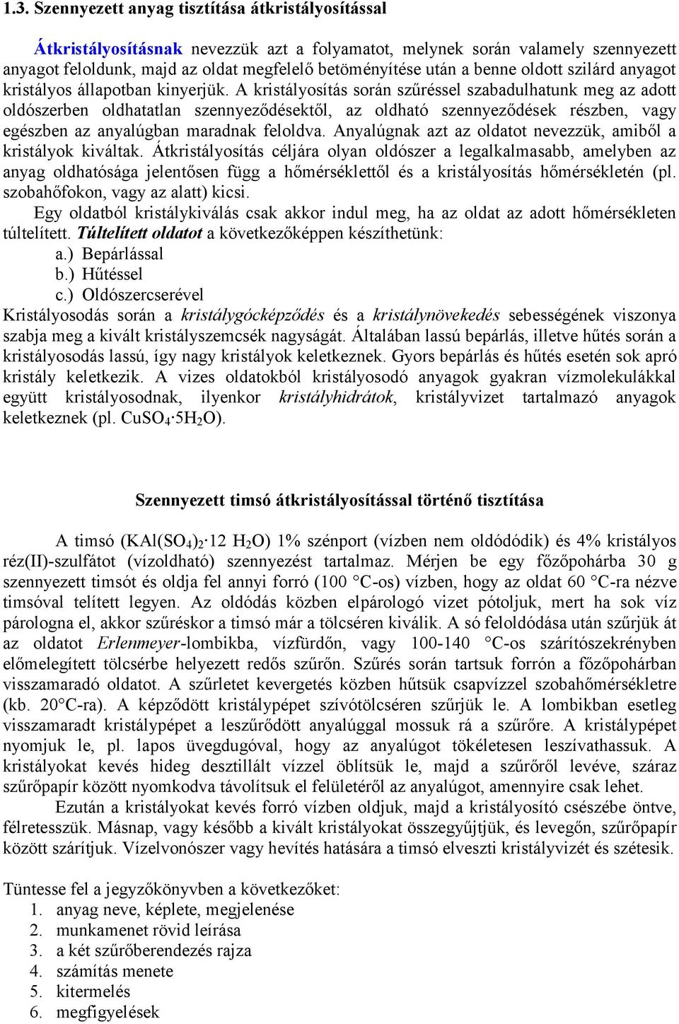 A kristályosítás során szűréssel szabadulhatunk meg az adott oldószerben oldhatatlan szennyeződésektől, az oldható szennyeződések részben, vagy egészben az anyalúgban maradnak feloldva.