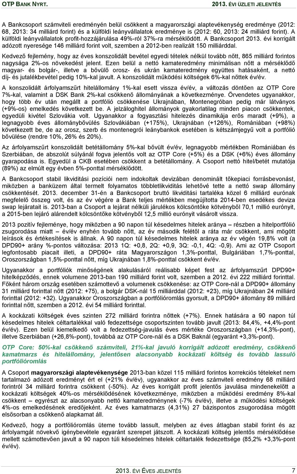 évi korrigált adózott nyeresége 146 milliárd forint volt, szemben a 2012-ben realizált 150 milliárddal.