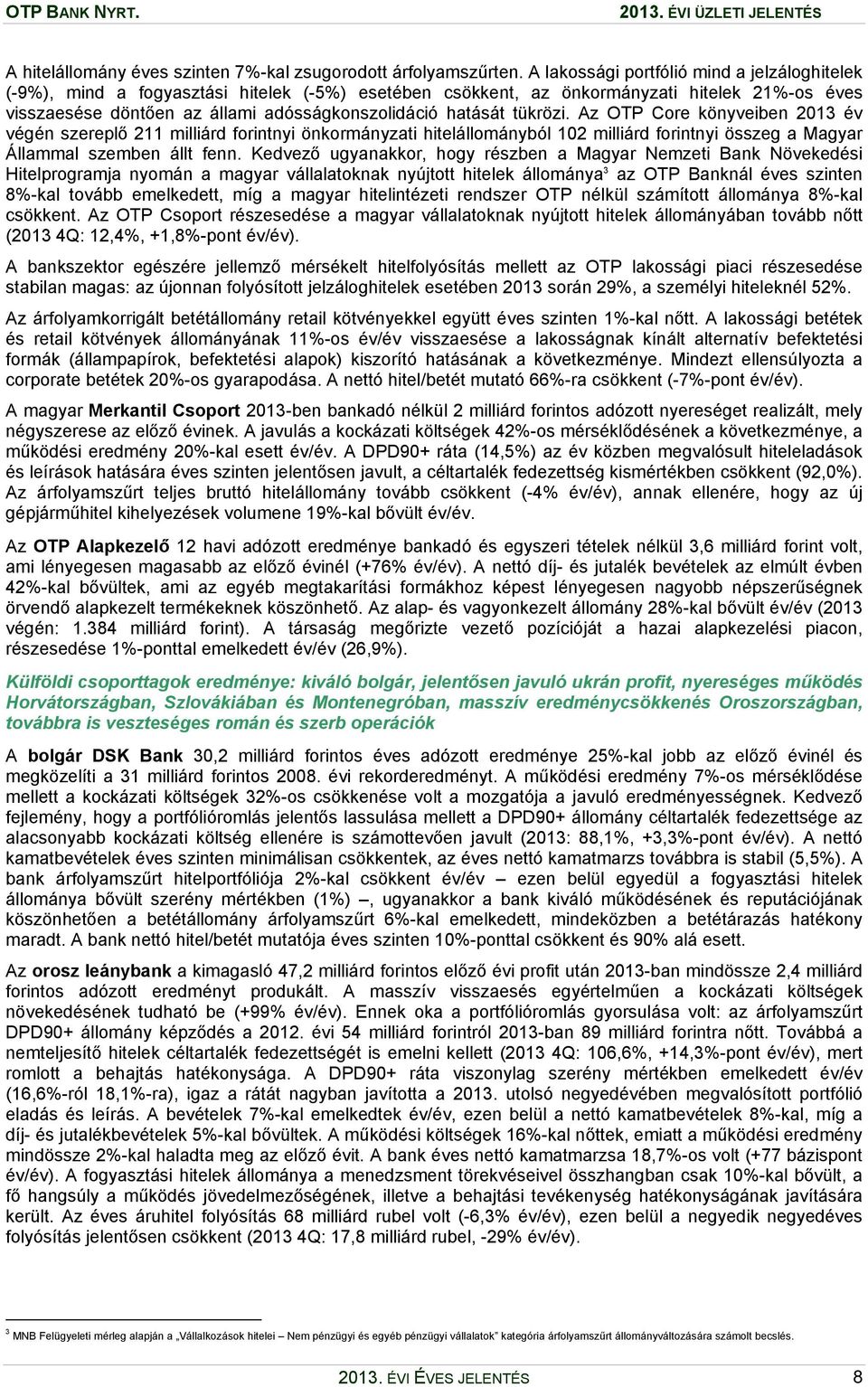 tükrözi. Az OTP Core könyveiben 2013 év végén szereplő 211 milliárd forintnyi önkormányzati hitelállományból 102 milliárd forintnyi összeg a Magyar Állammal szemben állt fenn.