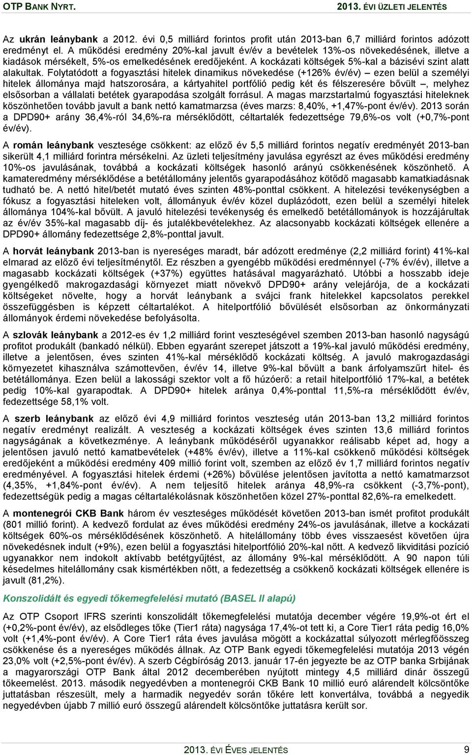 Folytatódott a fogyasztási hitelek dinamikus növekedése (+126% év/év) ezen belül a személyi hitelek állománya majd hatszorosára, a kártyahitel portfólió pedig két és félszeresére bővült, melyhez