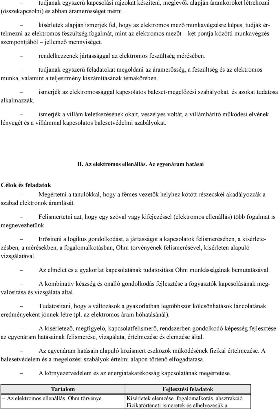 szempontjából jellemző mennyiséget. rendelkezzenek jártassággal az elektromos feszültség mérésében.