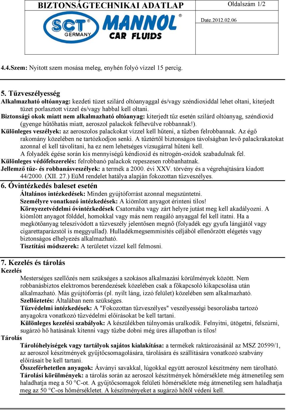 Biztonsági okok miatt nem alkalmazható oltóanyag: kiterjedt tűz esetén szilárd oltóanyag, széndioxid (gyenge hűtőhatás miatt, aeroszol palackok felhevülve robbannak!).