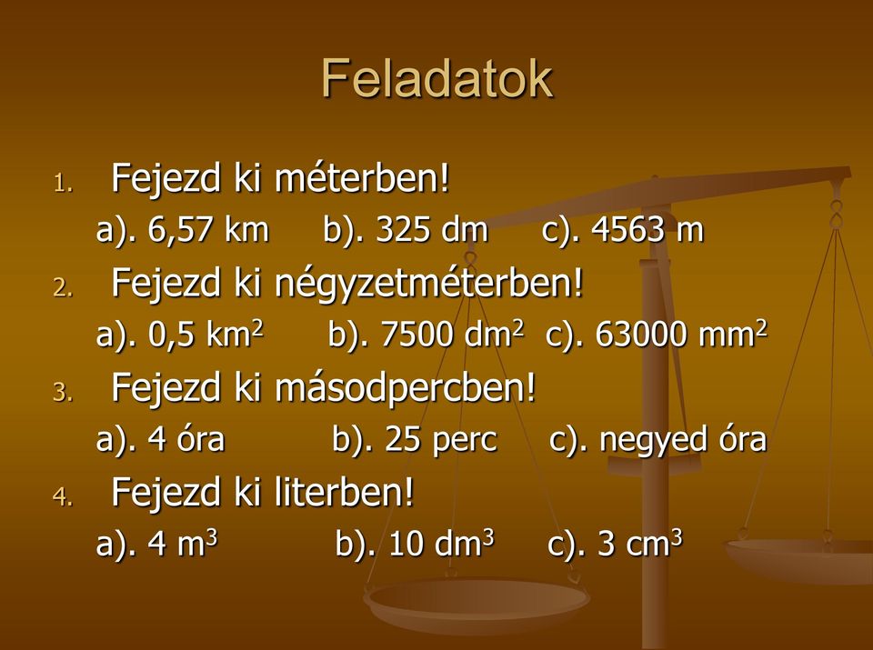 7500 dm 2 c). 63000 mm 2 3. Fejezd ki másodpercben! a). 4 óra b).