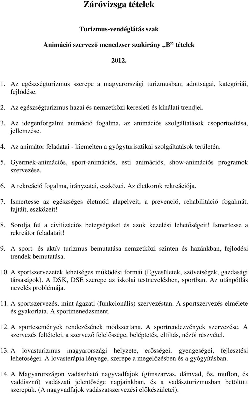 Gyermek-animációs, sport-animációs, esti animációs, show-animációs programok szervezése. 6. A rekreáció fogalma, irányzatai, eszközei. Az életkorok rekreációja. 7.