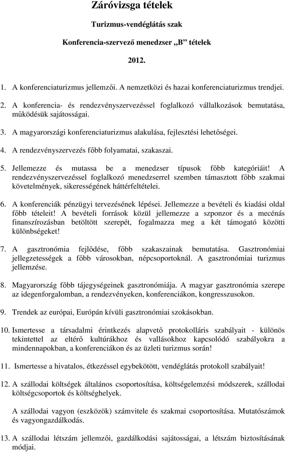 A rendezvényszervezéssel foglalkozó menedzserrel szemben támasztott főbb szakmai követelmények, sikerességének háttérfeltételei. 6. A konferenciák pénzügyi tervezésének lépései.