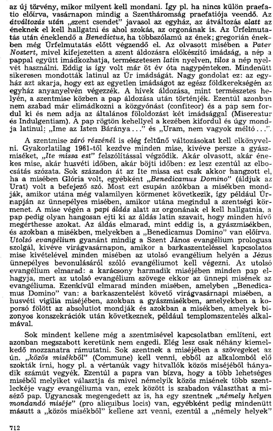 ha többszólamú az ének; gregorián énekben még Úrfelmutatás előtt végzendő el. Az olvasott misében a Pate?' Nosteri.