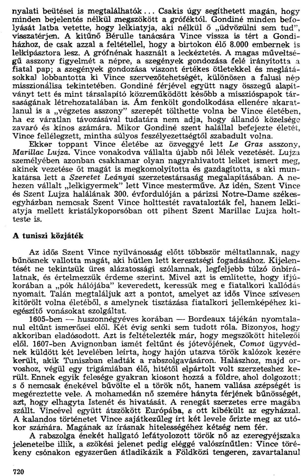 A kitűnő Bérulle tanácsára Vince vissza is tért a Gondiházhoz, de csak azzal a feltétellel, hogy a birtokon élő 8.000 embernek is lelkipásztora lesz. A grófnénak használt a leckéztetés.