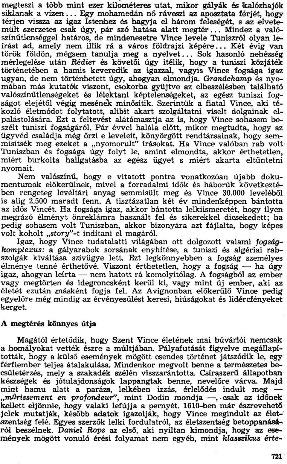 .. Mindez a valószínűtlenséggelhatáros, de mindenesetre Vince levele Tuniszról olyan leírást ad,amely nem illik rá a város földrajzi képére... Két évig van török földön, mégsem tanulja meg a nyelvet.