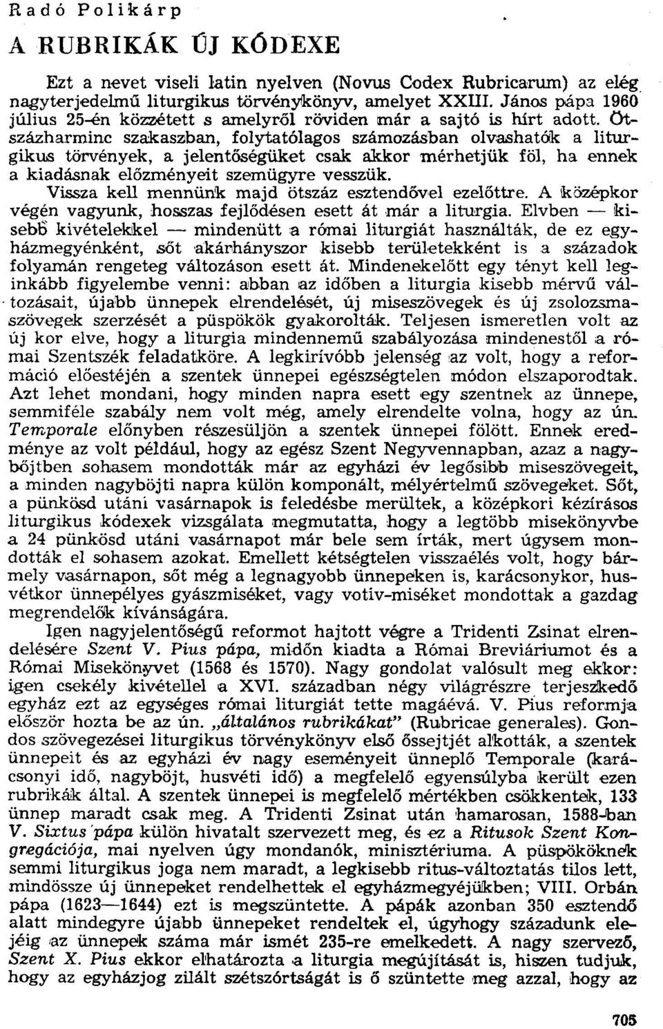 Otszázharminc szakaszban, folytatólagos számozásban olvashatók a liturgikus törvények, a jelentőségüket csak akkor mérhetjük föl, ha ennek a kiadásnak előzményeit szemügyre vesszük.