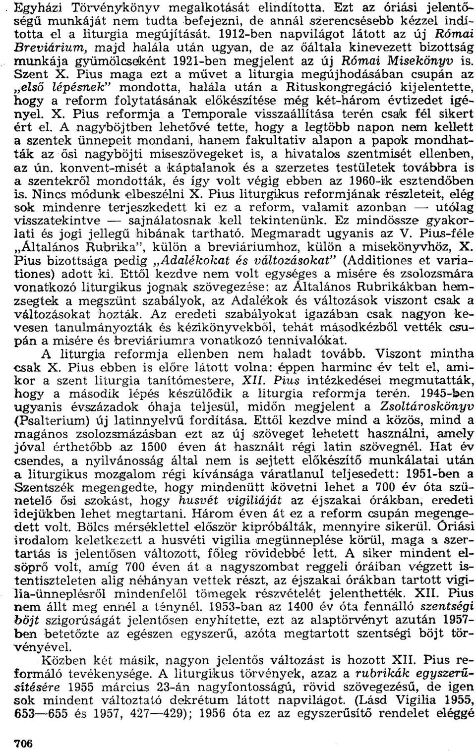 Pius maga ezt a művet a liturgia megújhodásában csupán az "első lépésnek" mondotta, halála után a Rituskongregáció kijelentette, hogy a reform folytatásának előkészítése még két-három évtizedet