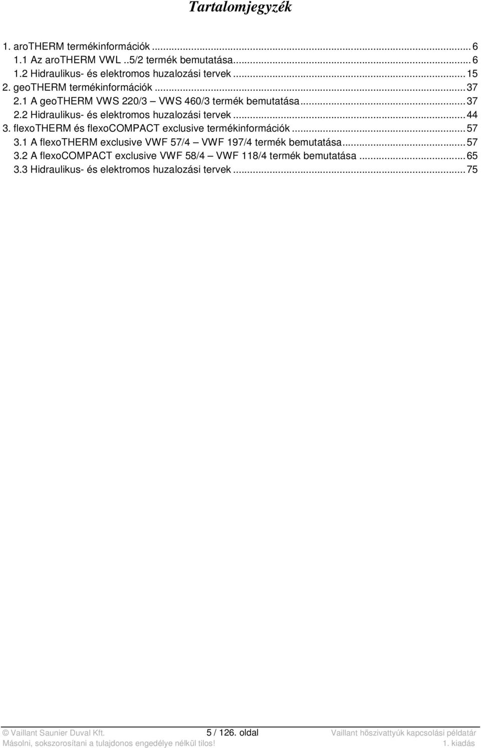 flexotherm és flexocompact exclusive termékinformációk... 57 3.1 A flexotherm exclusive VWF 57/4 VWF 197/4 termék bemutatása... 57 3.2 A flexocompact exclusive VWF 58/4 VWF 118/4 termék bemutatása.