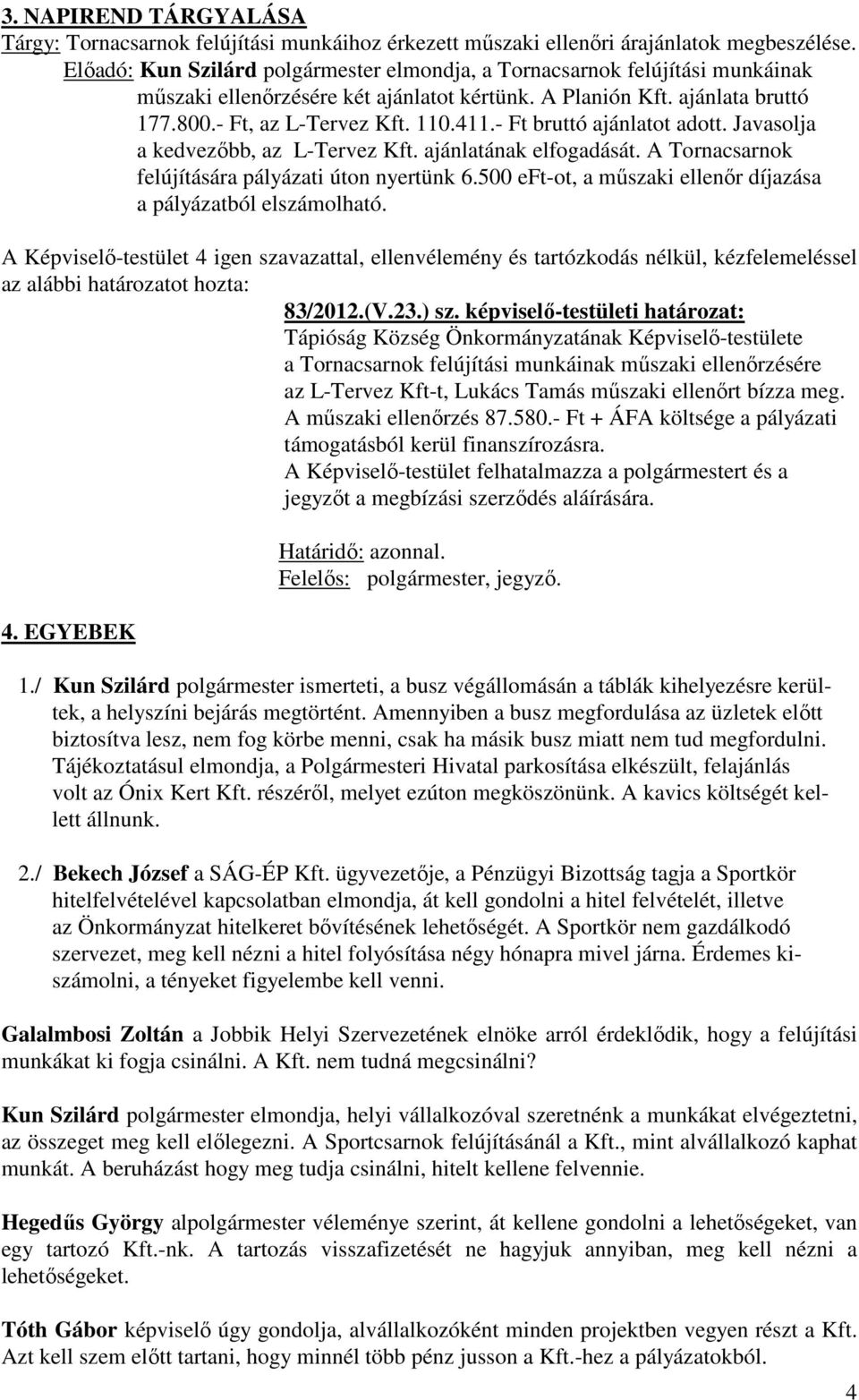 - Ft bruttó ajánlatot adott. Javasolja a kedvezőbb, az L-Tervez Kft. ajánlatának elfogadását. A Tornacsarnok felújítására pályázati úton nyertünk 6.