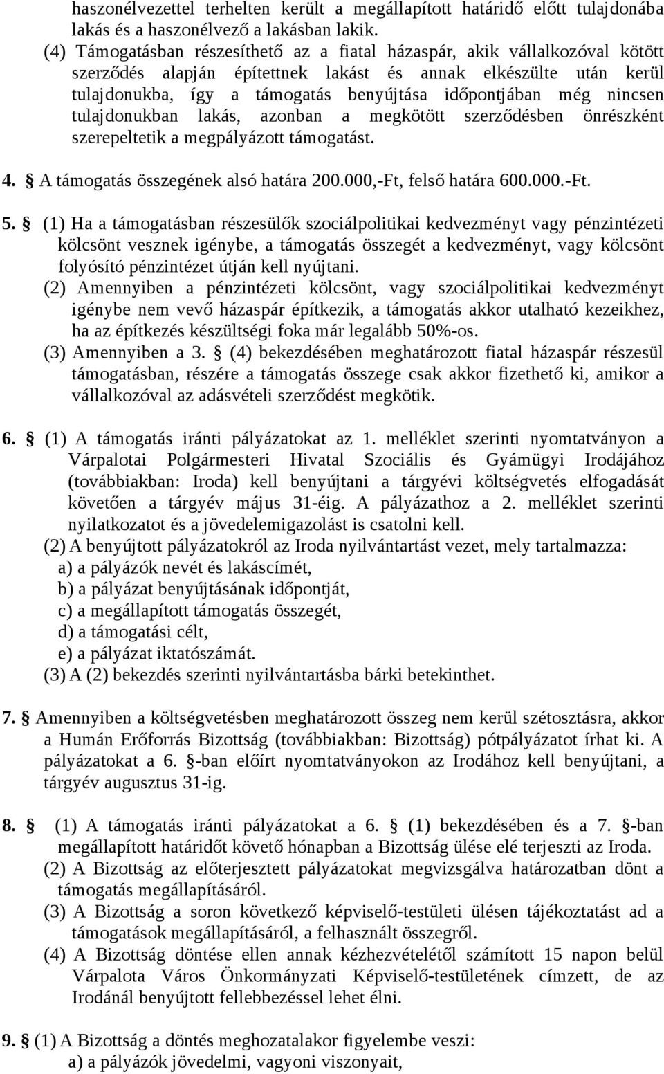 még nincsen tulajdonukban lakás, azonban a megkötött szerződésben önrészként szerepeltetik a megpályázott támogatást. 4. A támogatás összegének alsó határa 200.000,-Ft, felső határa 600.000.-Ft. 5.