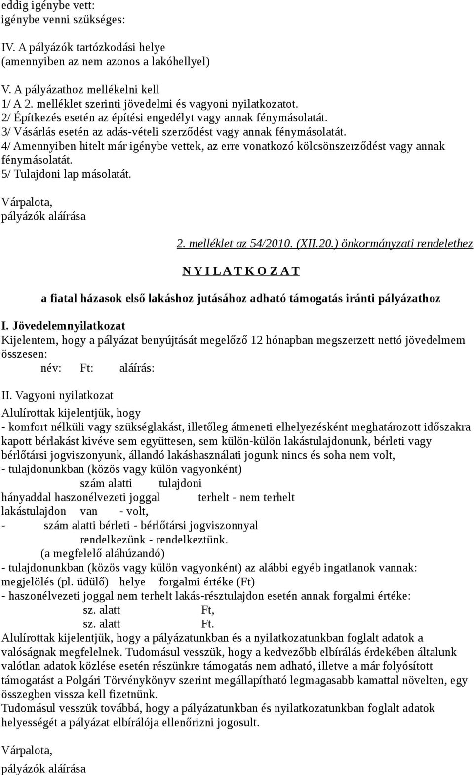 4/ Amennyiben hitelt már igénybe vettek, az erre vonatkozó kölcsönszerződést vagy annak fénymásolatát. 5/ Tulajdoni lap másolatát. Várpalota, pályázók aláírása 2. melléklet az 54/201