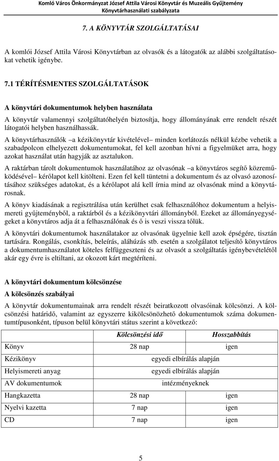 A könyvtárhasználók a kézikönyvtár kivételével minden korlátozás nélkül kézbe vehetik a szabadpolcon elhelyezett dokumentumokat, fel kell azonban hívni a figyelmüket arra, hogy azokat használat után