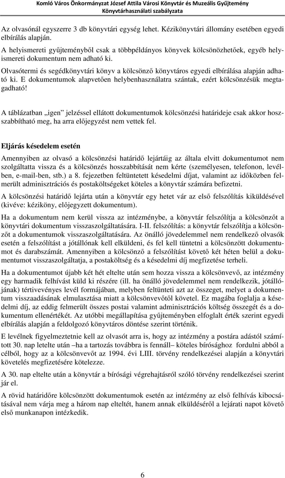 Olvasótermi és segédkönyvtári könyv a kölcsönző könyvtáros egyedi elbírálása alapján adható ki. E dokumentumok alapvetően helybenhasználatra szántak, ezért kölcsönzésük megtagadható!