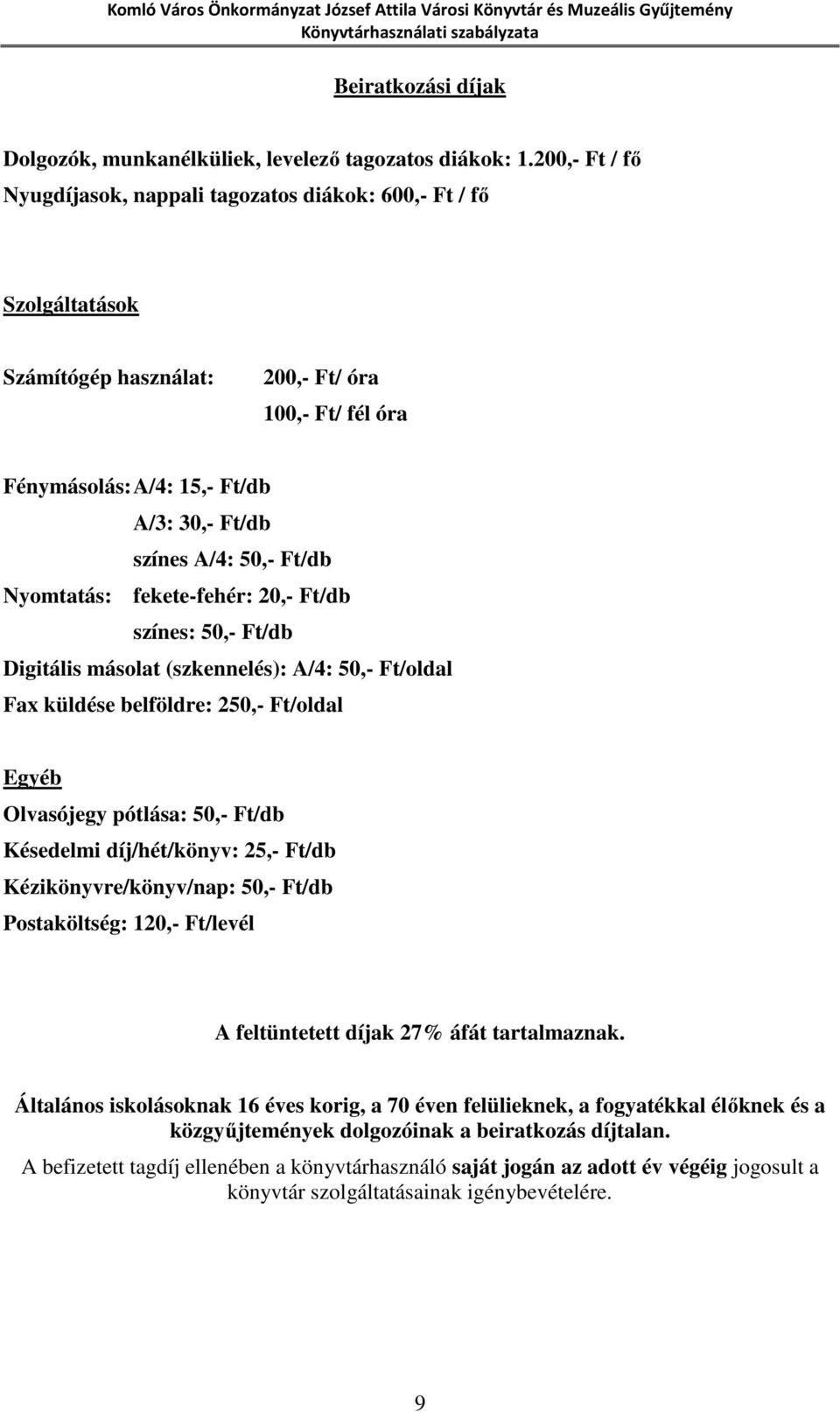 Ft/db Nyomtatás: fekete-fehér: 20,- Ft/db színes: 50,- Ft/db Digitális másolat (szkennelés): A/4: 50,- Ft/oldal Fax küldése belföldre: 250,- Ft/oldal Egyéb Olvasójegy pótlása: 50,- Ft/db Késedelmi