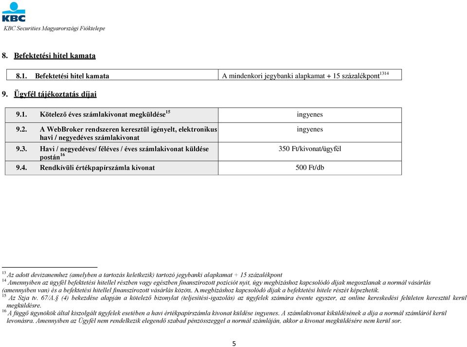 Rendkívüli értékpapírszámla kivonat 500 Ft/db 13 Az adott devizanemhez (amelyben a tartozás keletkezik) tartozó jegybanki alapkamat + 15 százalékpont 14 Amennyiben az ügyfél befektetési hitellel