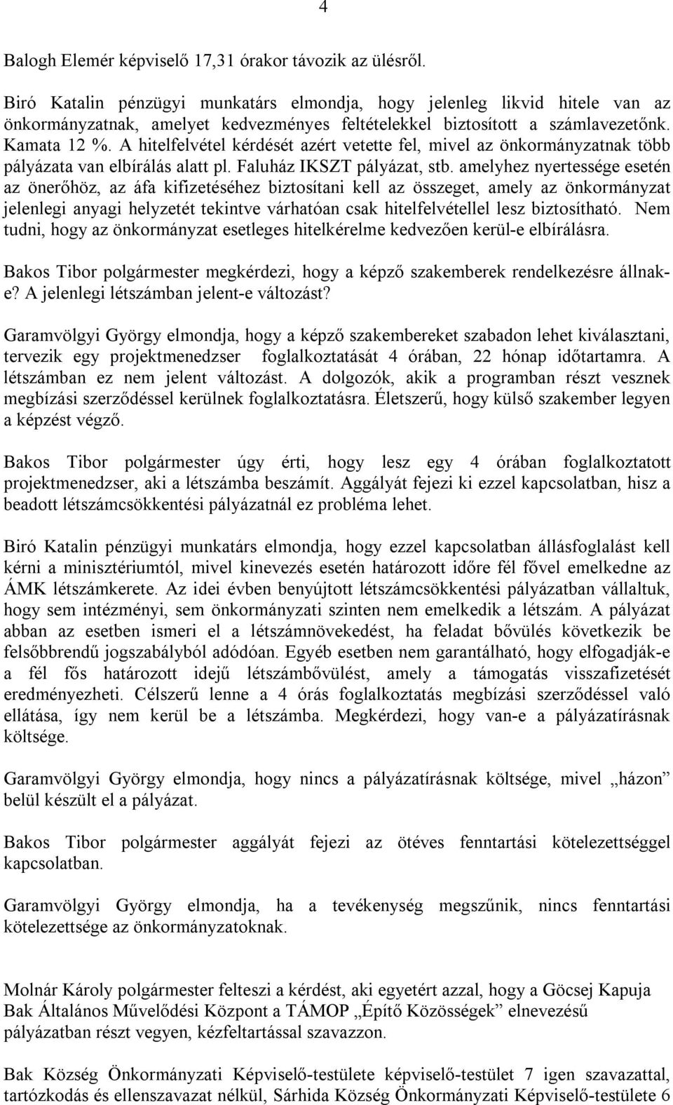A hitelfelvétel kérdését azért vetette fel, mivel az önkormányzatnak több pályázata van elbírálás alatt pl. Faluház IKSZT pályázat, stb.
