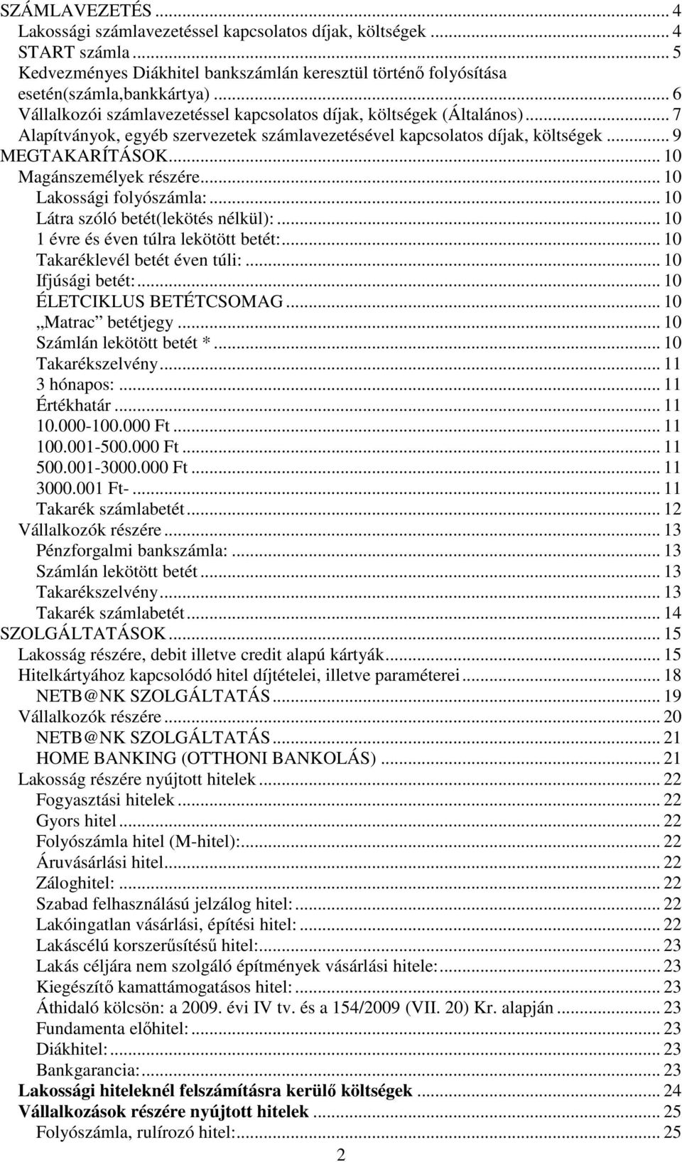 .. 10 Magánszemélyek részére... 10 Lakossági folyószámla:... 10 Látra szóló betét(lekötés nélkül):... 10 1 évre és éven túlra lekötött betét:... 10 Takaréklevél betét éven túli:... 10 Ifjúsági betét:.