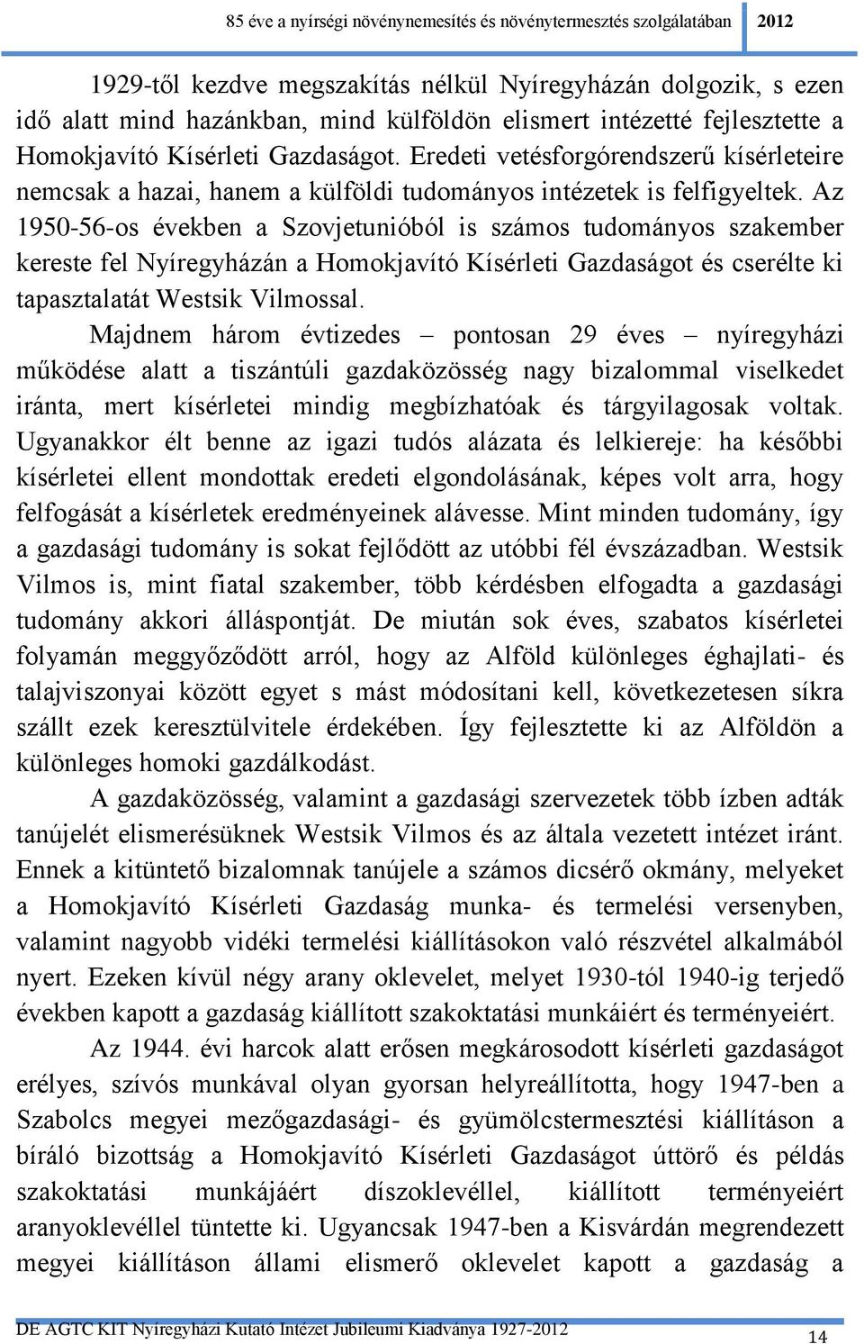 Az 1950-56-os években a Szovjetunióból is számos tudományos szakember kereste fel Nyíregyházán a Homokjavító Kísérleti Gazdaságot és cserélte ki tapasztalatát Westsik Vilmossal.