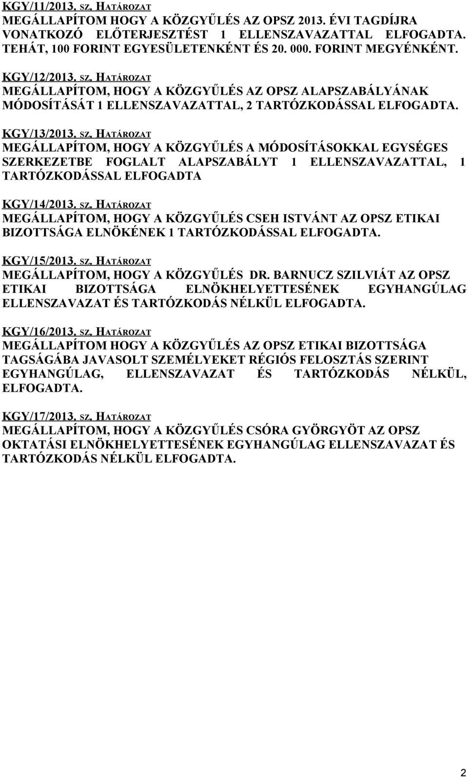 SZ. HATÁROZAT MEGÁLLAPÍTOM, HOGY A KÖZGYŰLÉS CSEH ISTVÁNT AZ OPSZ ETIKAI BIZOTTSÁGA ELNÖKÉNEK 1 TARTÓZKODÁSSAL ELFOGADTA. KGY/15/213. SZ. HATÁROZAT MEGÁLLAPÍTOM, HOGY A KÖZGYŰLÉS DR.