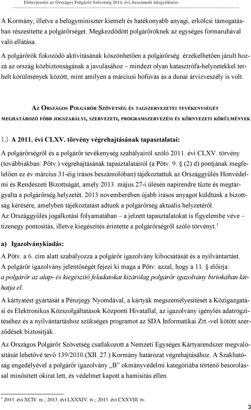 A polgárőrök fokozódó aktivitásának köszönhetően a polgárőrség érzékelhetően járult hozzá az ország közbiztonságának a javulásához mindezt olyan katasztrófa-helyzetekkel terhelt körülmények között,