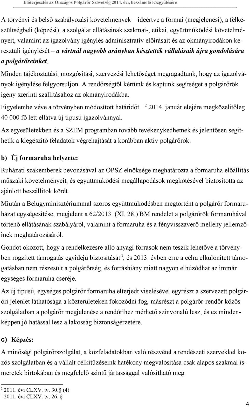 igazolvány igénylés adminisztratív előírásait és az okmányirodákon keresztüli igénylését a vártnál nagyobb arányban késztették vállalásaik újra gondolására a polgárőreinket.