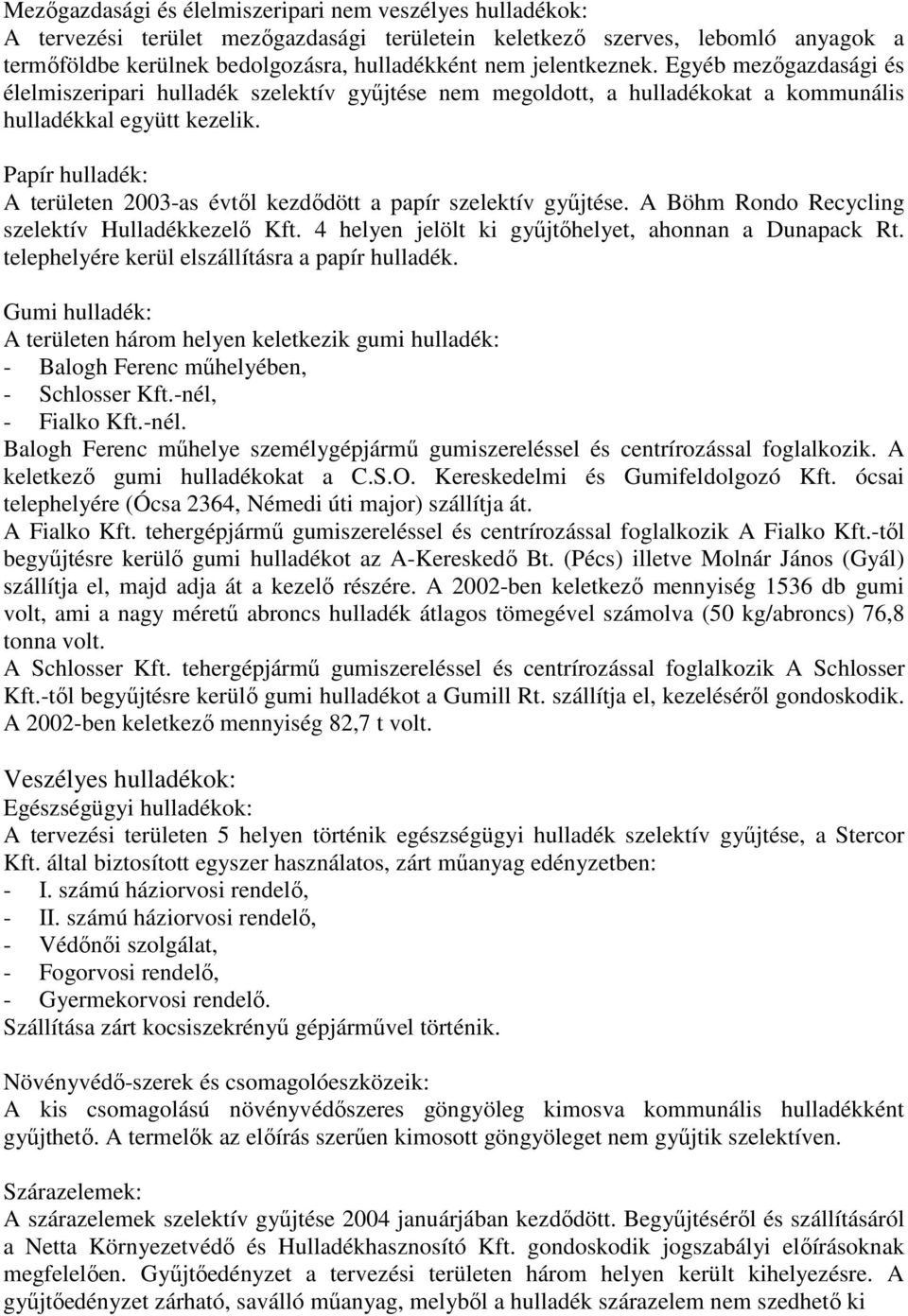 Papír hulladék: A területen 2003-as évtıl kezdıdött a papír szelektív győjtése. A Böhm Rondo Recycling szelektív Hulladékkezelı Kft. 4 helyen jelölt ki győjtıhelyet, ahonnan a Dunapack Rt.