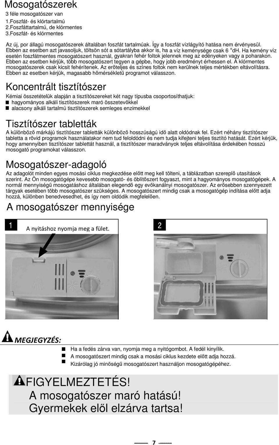 Ha kemény víz esetén foszfátmentes mosogatószert használ, gyakran fehér foltok jelennek meg az edényeken vagy a poharakon.