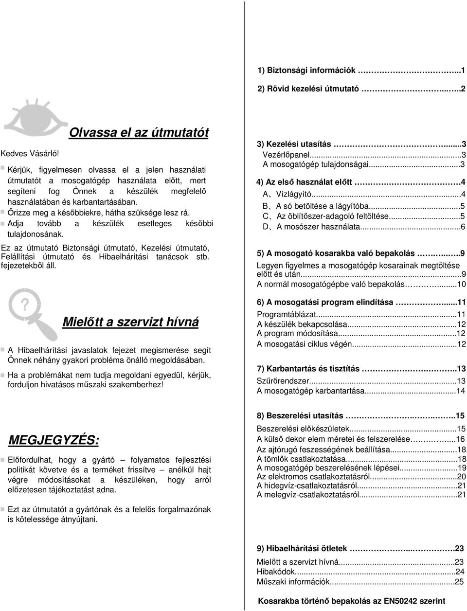 Őrizze meg a későbbiekre, hátha szüksége lesz rá. Adja tovább a készülék esetleges későbbi tulajdonosának.