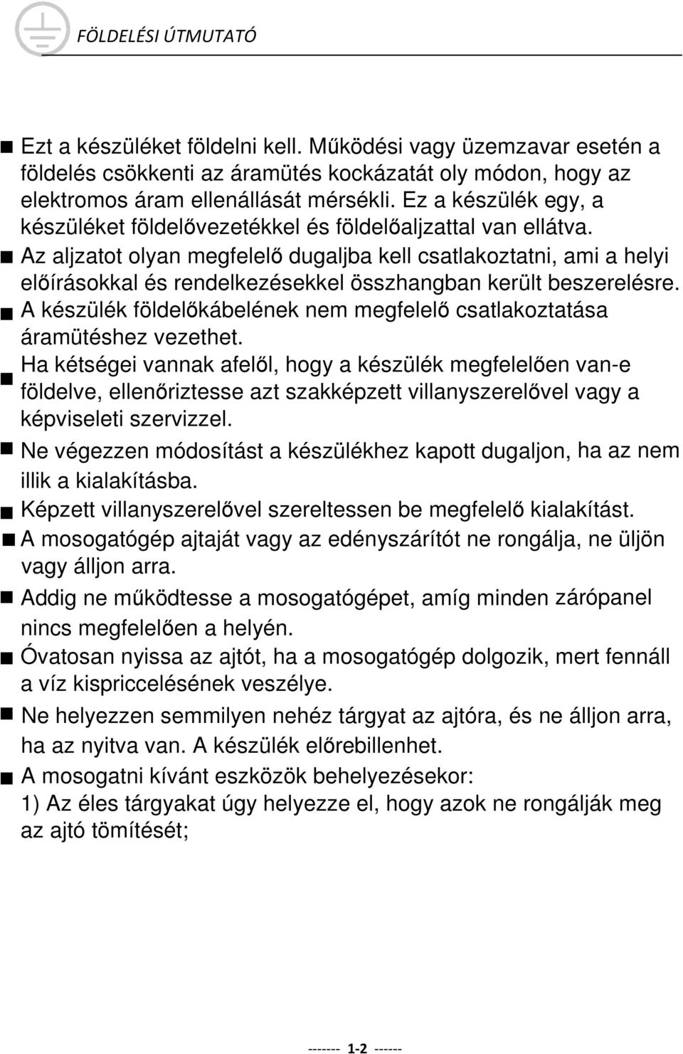 Az aljzatot olyan megfelelő dugaljba kell csatlakoztatni, ami a helyi előírásokkal és rendelkezésekkel összhangban került beszerelésre.