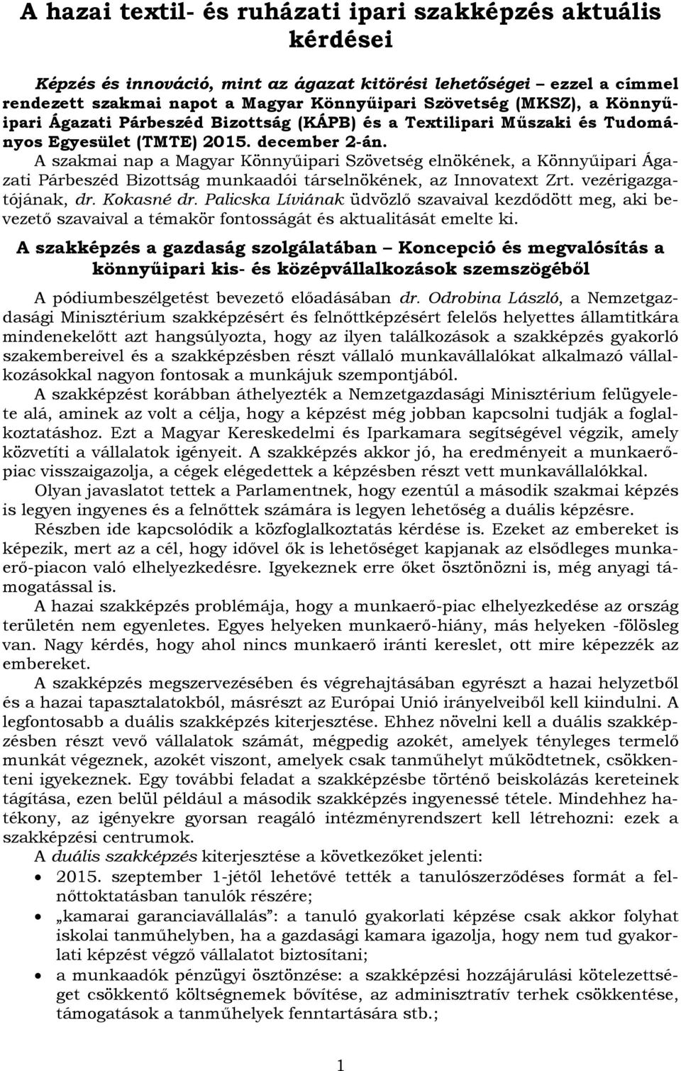 A szakmai nap a Magyar Könnyűipari Szövetség elnökének, a Könnyűipari Ágazati Párbeszéd Bizottság munkaadói társelnökének, az Innovatext Zrt. vezérigazgatójának, dr. Kokasné dr.