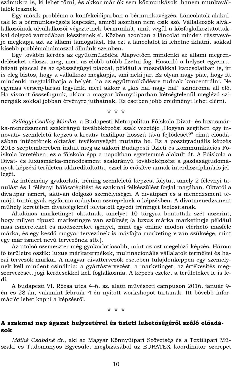 Vállalkozók alvállalkozóinak alvállalkozói végeztetnek bérmunkát, amit végül a közfoglalkoztatottakkal dolgozó varrodában készítenek el.