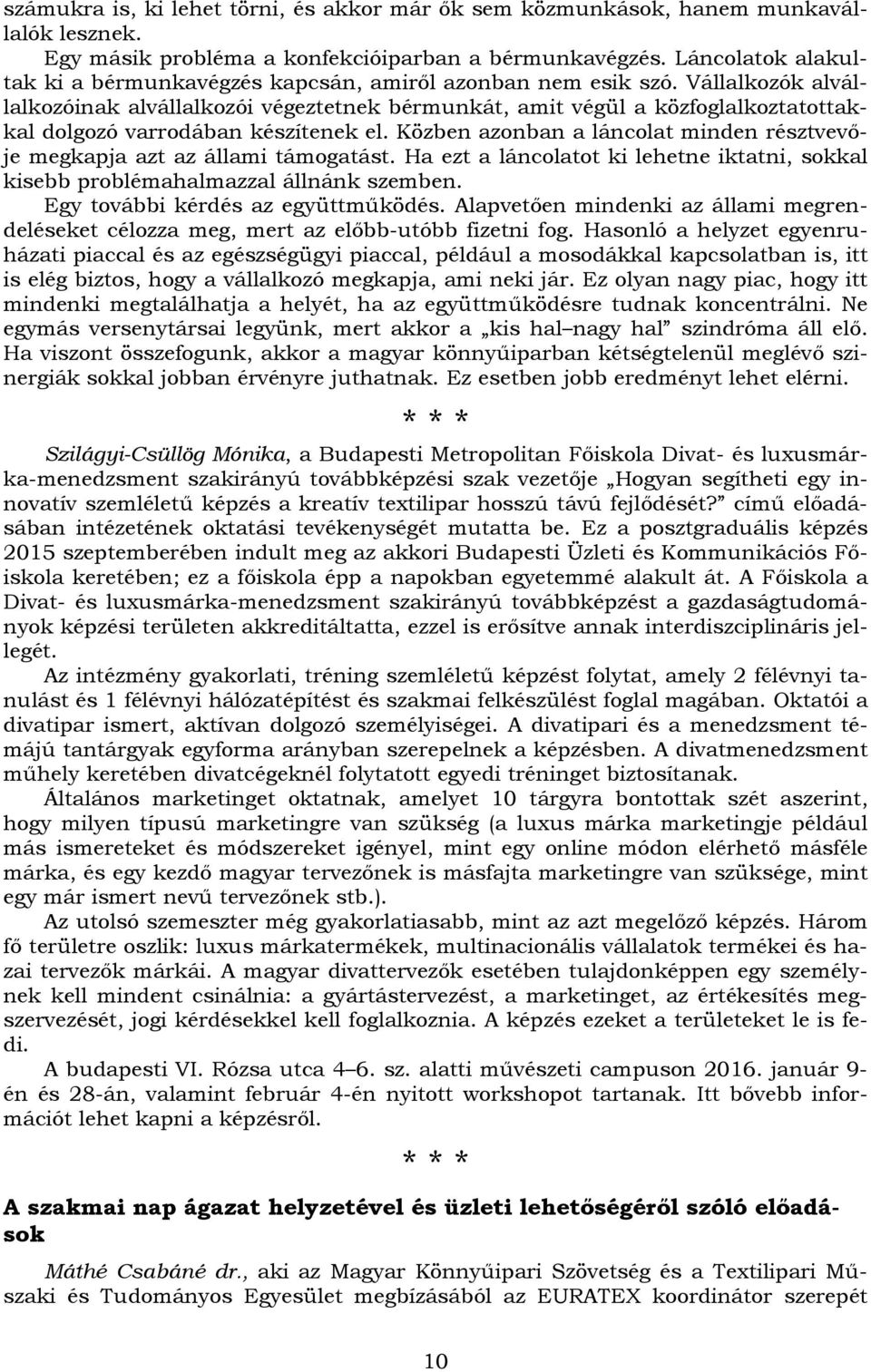 Vállalkozók alvállalkozóinak alvállalkozói végeztetnek bérmunkát, amit végül a közfoglalkoztatottakkal dolgozó varrodában készítenek el.