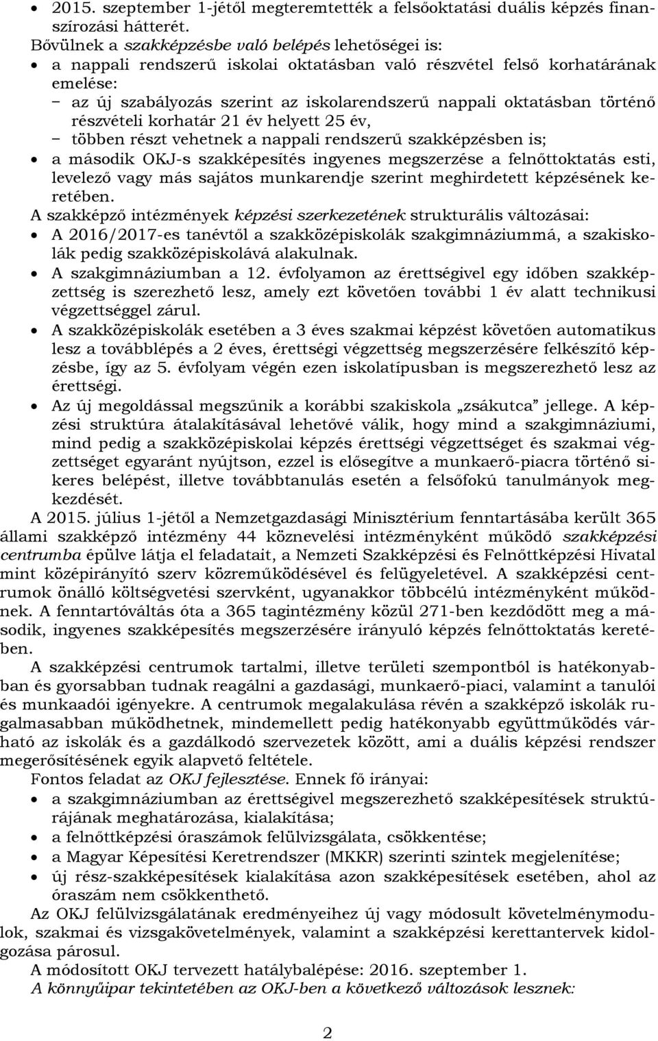 történő részvételi korhatár 21 év helyett 25 év, többen részt vehetnek a nappali rendszerű szakképzésben is; a második OKJ-s szakképesítés ingyenes megszerzése a felnőttoktatás esti, levelező vagy