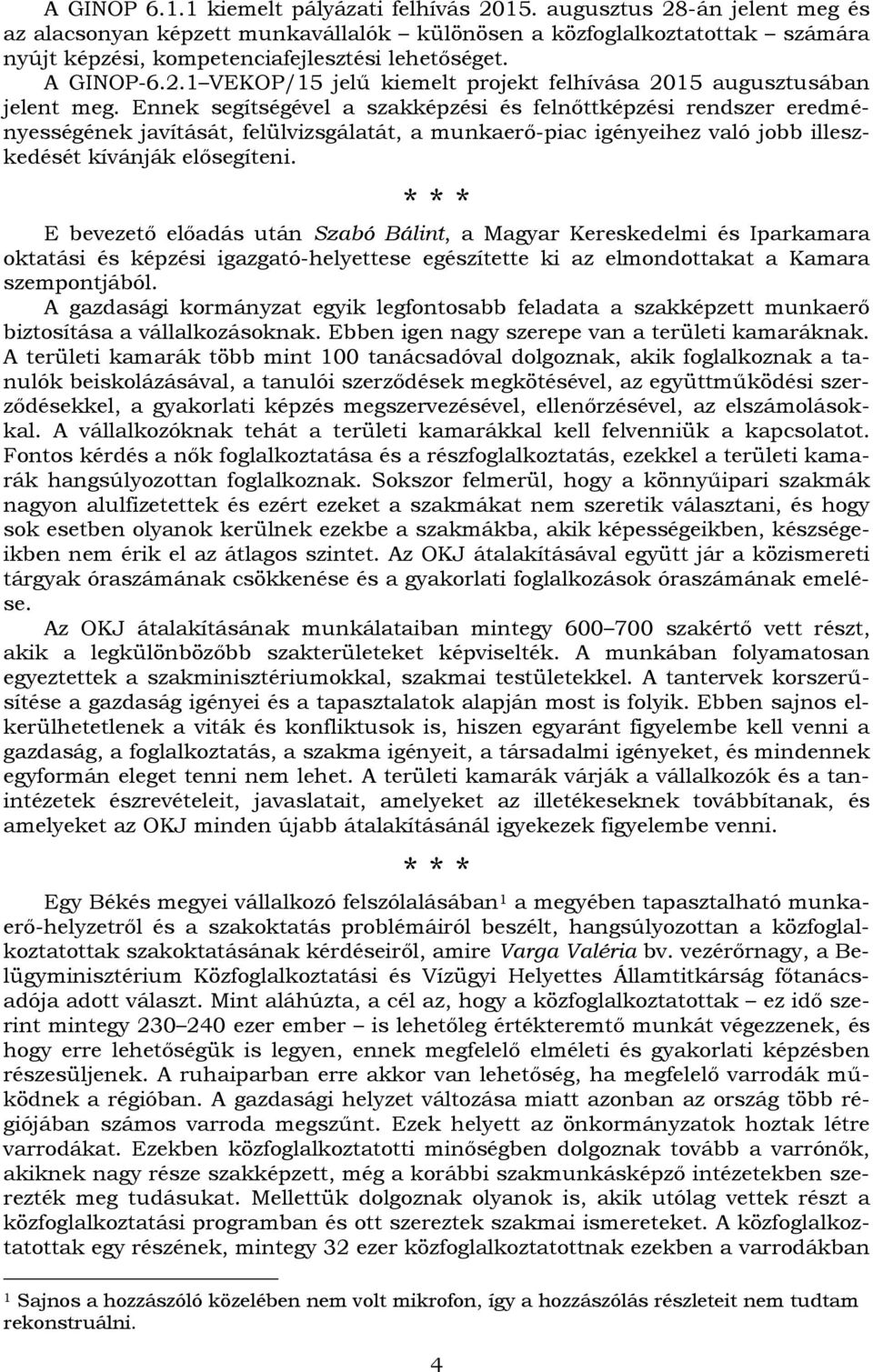 Ennek segítségével a szakképzési és felnőttképzési rendszer eredményességének javítását, felülvizsgálatát, a munkaerő-piac igényeihez való jobb illeszkedését kívánják elősegíteni.