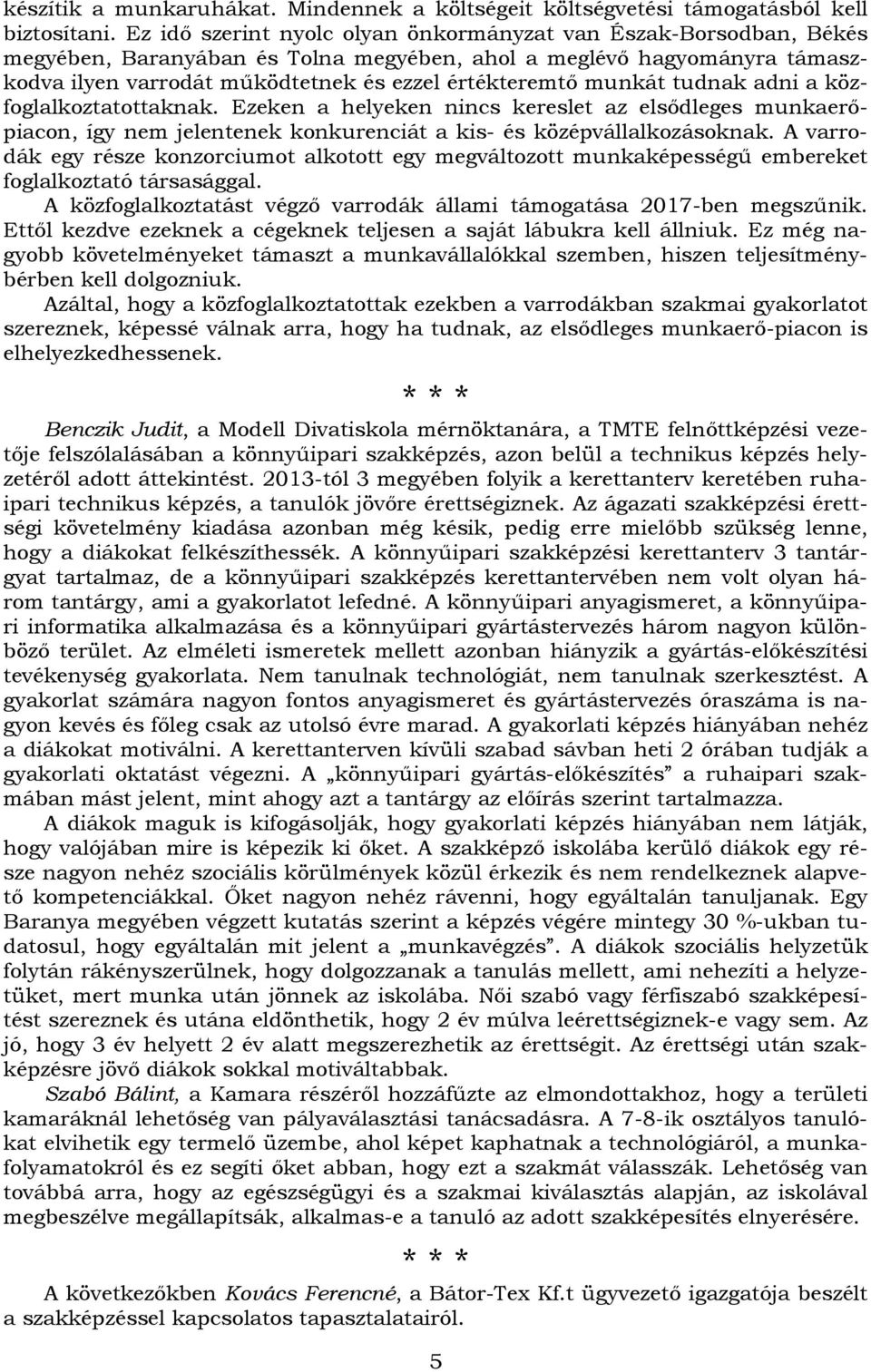 munkát tudnak adni a közfoglalkoztatottaknak. Ezeken a helyeken nincs kereslet az elsődleges munkaerőpiacon, így nem jelentenek konkurenciát a kis- és középvállalkozásoknak.